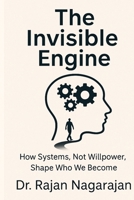 The Invisible Engine: How Systems, Not Willpower, Shape Who We Become B0FDXCM12N Book Cover