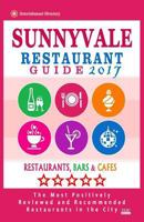 Sunnyvale Restaurant Guide 2017: Best Rated Restaurants in Sunnyvale, California - 500 Restaurants, Bars and Cafes Recommended for Visitors, 2017 1539853489 Book Cover