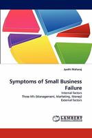 Symptoms of Small Business Failure: Internal factors Three M's (Management, Marketing, Money) External factors 3844315071 Book Cover