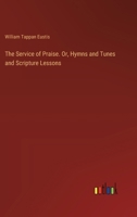 The Service of Praise. Or, Hymns and Tunes and Scripture Lessons 3385396018 Book Cover