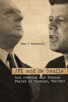 JFK and de Gaulle: How America and France Failed in Vietnam, 1961-1963 081317774X Book Cover