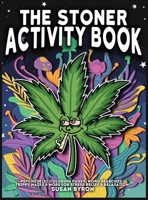 Stoner Activity Book - Psychedelic Colouring Pages, Word Searches, Trippy Mazes & More For Stress Relief & Relaxation 1922364665 Book Cover