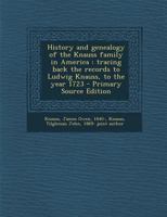 History and genealogy of the Knauss family in America: tracing back the records to Ludwig Knauss, to the year 1723 1015770193 Book Cover