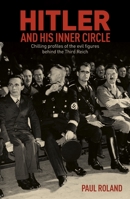 Hitler and His Inner Circle: Chilling Profiles of the Evil Figures Behind the Third Reich 1782128654 Book Cover