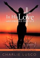 In His Love and Glorious Service: Season 1 the Beginnings in a Life of Following Christ 1449710522 Book Cover