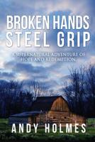 Broken Hands, Steel Grip: A Supernatural Adventure of Hope and Redemption 1517630789 Book Cover