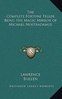The Complete Fortune Teller Being the Magic Mirror of Michael Nostradamus 0766100537 Book Cover