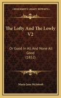 The Lofty And The Lowly V2: Or Good In All And None All Good 1104259192 Book Cover