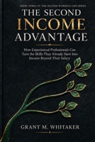 THE SECOND INCOME ADVANTAGE: How Experienced Professionals Can Turn the Skills They Already Have Into Income Beyond Their Salary B0HGBJYK2L Book Cover