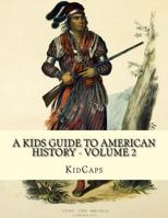 A Kids Guide to American History - Volume 2: Trail of Tears to the California Gold Rush 1482750139 Book Cover