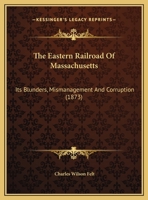 The Eastern Railroad Of Massachusetts: Its Blunders, Mismanagement And Corruption (1873) 1437159370 Book Cover