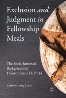 Exclusion and Judgment in Fellowship Meals: The Socio-historical Background of 1 Corinthians 11:17–34 0227176375 Book Cover