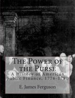 The Power of The Purse: A History of American Public Finance, 1776-1790 (Published for the Omohundro Institute of Early American History and Culture, Williamsburg, Virginia) 1463778600 Book Cover