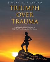 Triumph Over Trauma: A Self-Paced, Guided Workbook to Help You Work through Your Past Trauma 1098009304 Book Cover