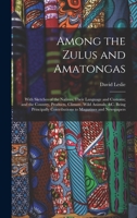 Among the Zulus and Amatongas: With Sketches of the Natives, Their Language and Customs; and the Country, Products, Climate, Wild Animals, &c. Being ... Contributions to Magazines and Newspapers 101905932X Book Cover