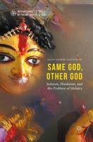 Same God, Other god: Judaism, Hinduism, and the Problem of Idolatry 134957189X Book Cover