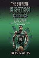 Boston Celtics: The Supreme Quiz and Trivia Book for all Celtics Fans (The Supreme Sports Quiz Collection) B0CP2QHHBN Book Cover