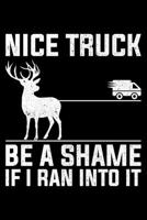 Nice Truck Be A Shame If I Ran Into It: Lined A5 Notebook for Hunters 1705930298 Book Cover