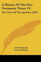 A History of New Testament Times: The Time of the Apostles; Volume 4 1278283102 Book Cover