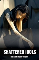 Shattered Idols: The Dark Truths of Fame B0DPRSMS8P Book Cover