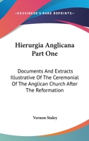 Hierurgia Anglicana Part One: Documents And Extracts Illustrative Of The Ceremonial Of The Anglican Church After The Reformation 1606083597 Book Cover