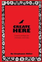 Create Here: Creative prompts for everyone, every day. 1729518559 Book Cover