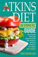 Atkins Diet For Beginners Guide: The Complete Atkins Diet For Beginners Guide With 50 Easy & Delicious Recipes To Lose Weight 10x Faster 1723823694 Book Cover