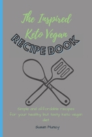 The Inspired Keto Vegan Recipe Book: Simple and affordable recipes for your healthy but tasty keto vegan diet 1803171871 Book Cover