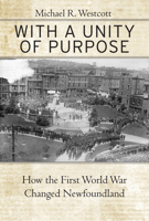 With a Unity of Purpose: How the First World War Changed Newfoundland 0228022584 Book Cover