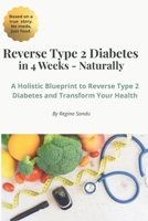 Reverse Type 2 Diabetes Naturally In 4 Weeks: A Holistic Blueprint to Reverse Type 2 Diabetes And Transform Your Health (Reverse Type 2 & Keto Lifestyle Guides) B0G5GQ425L Book Cover