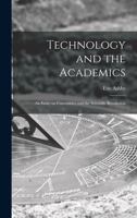 Technology and the Academics: an Essay on Universities and the Scientific Revolution 1015312659 Book Cover