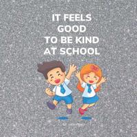 It Feels Good To Be Kind At School: Kindness Books for Kids 8.5x8.5 27 pages 1098798090 Book Cover