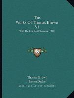The Works Of Thomas Brown V1: With The Life And Character 1166187136 Book Cover