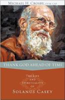 Thank God Ahead of Time: The Life and Spirituality of Solanus Casey 0867169192 Book Cover