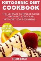 The Ketogenic Diet Cook Book: The Ultimate Complete Guide to High-Fat, Low-Carb Keto Diet For Beginners with 50 Delicious Ketogenic Recipes 1983301396 Book Cover
