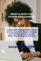 Mindfulness for Stress Management: A Direct Path Through Brain Training to Overcome Panic Attacks, Anxiety, and Overcoming Stress. Anxiety Relief, Give Up Negative Thinking 1803034475 Book Cover