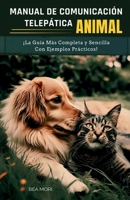 MANUAL DE COMUNICACIÓN TELEPÁTICA ANIMAL: ¡La Guía Más Completa y Sencilla Con Ejemplos Prácticos! (Spanish Edition) B0GHT4JLLZ Book Cover