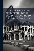 Il Senato Romano Nella Sette Epoche Di Svariato Governo Da Romolo Fine A Noi... 127405852X Book Cover
