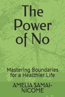 The Power of No: Mastering Boundaries for a Healthier Life B0FVGHQX6K Book Cover