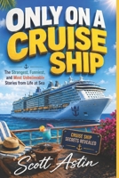 Only On A Cruise Ship: The Strangest, Funniest, and Most Unbelievable Stories From Life At Sea B0GYXSDVXT Book Cover