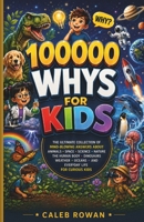 100000 WHYS FOR KIDS: The Ultimate Collection of Mind-Blowing Answers About Animals, Space, Science, Nature, the Human Body, Dinosaurs, Weather, Oceans, and Everyday Life for Curious Kids B0HDQ888CH Book Cover