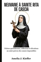 NEUVAINE À SAINTE RITA DE CASCIA: Prières quotidiennes, réflexions et dévotions au saint patron des causes impossibles B0FXWDP7Q5 Book Cover