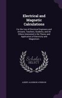 Electrical and Magnetic Calculations: For the Use of Electrical Engineers and Artisans, Teachers, Students, and All Others Interested in the Theory and Application of Electricity and Magnetism 1357604858 Book Cover