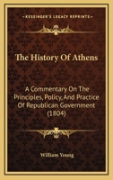 The History Of Athens: A Commentary On The Principles, Policy, And Practice Of Republican Government 1166204774 Book Cover