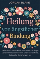 Heilung von ängstlicher Bindung: Heile dein inneres Kind, überwinde die Angst vor dem Verlassenwerden und baue sichere, liebevolle Beziehungen auf (German Edition) B0GL4NZ623 Book Cover