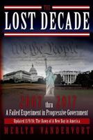 The Lost Decade: 2007 Thru 2017 a Failed Experiment in Progressive Government 1499667361 Book Cover