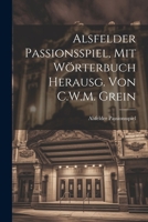 Alsfelder Passionsspiel, Mit Worterbuch Herausg. Von C.W.M. Grein - Primary Source Edition 1022858211 Book Cover