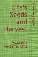 Life's Seeds and Harvest: Acquiring Ancestral Gifts B08VLMR2NV Book Cover