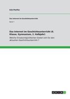 Das Internet im Geschichtsunterricht (6. Klasse, Gymnasium, 2. Halbjahr): Welche Einsatzm�glichkeiten bieten sich f�r den aktuellen Geschichtsunterricht ? 365622689X Book Cover
