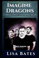 Imagine Dragons Stress Away Coloring Book: An Adult Coloring Book Based on The Life of Imagine Dragons. (Imagine Dragons Stress Away Coloring Books) 1674802102 Book Cover